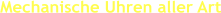 Mechanische Uhren aller Art