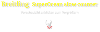Breitling  SuperOcean slow counter Vorschaubild anklicken zum Vergrößern