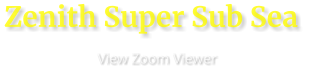 Zenith Super Sub Sea                        View Zoom Viewer