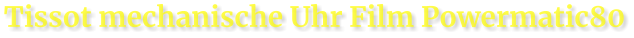 Tissot mechanische Uhr Film Powermatic80